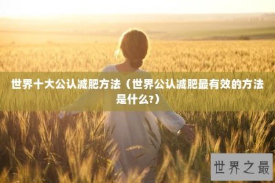 ​世界十大公认减肥方法（世界公认减肥最有效的方法是什么?）