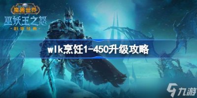 ​魔兽世界wlk烹饪1-450升级攻略 WLK烹饪1-450省钱升级攻略