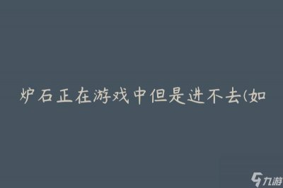 ​炉石正在游戏中但是进不去 怎么解决游戏无法进入的问题