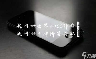 ​我叫mt世界boss阵容 我叫mt卡牌阵容搭配