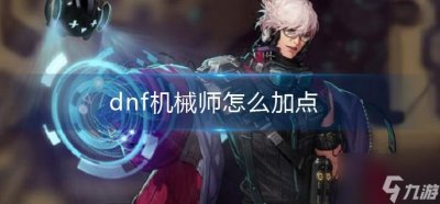 ​《dnf》机械师怎么加点